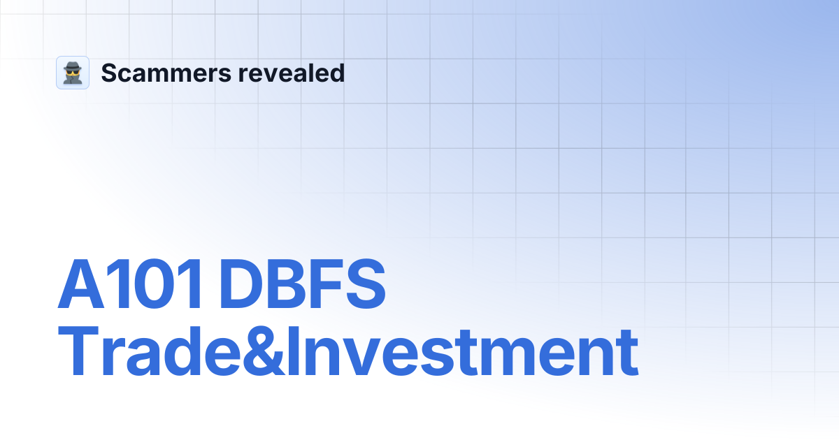 A101 DBFS Trade&Investment | Scammers revealed