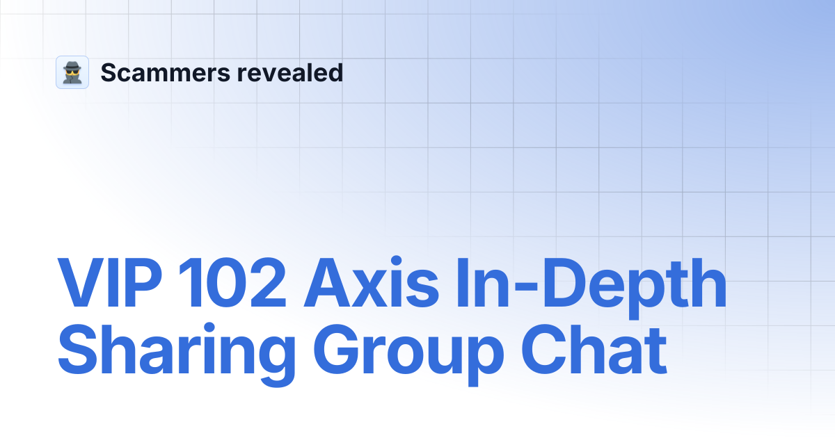 VIP 102 Axis In-Depth Sharing Group Chat | Scammers revealed
